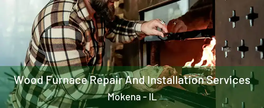  Wood Furnace Repair And Installation Services Mokena - IL